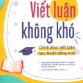 PDF | Viết luận không khó, Chinh phục viết luận học thuật tiếng Anh, Nguyễn Thúy Lan, Nguyễn Thị Diệu Hà, Nguyễn Thùy Trang
